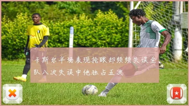 卡斯尔半场表现抢眼却频频失误全队八次失误中他独占五次