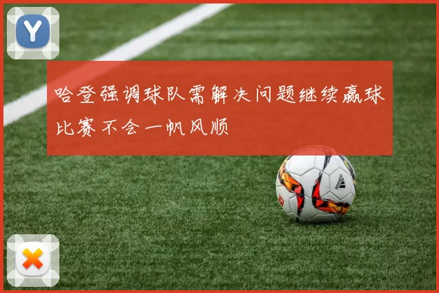 哈登强调球队需解决问题继续赢球比赛不会一帆风顺